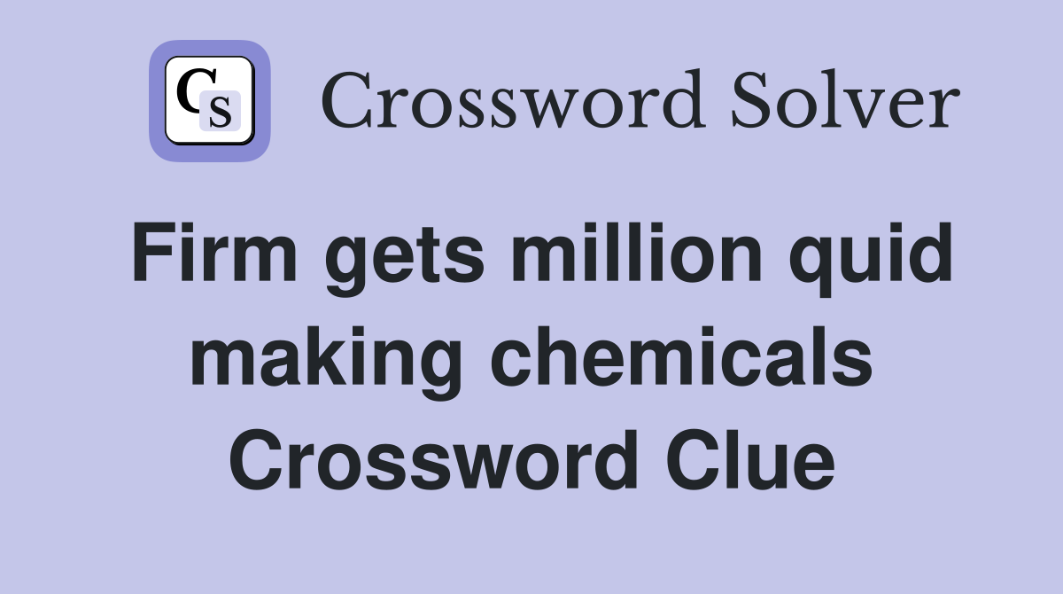 Firm gets million quid making chemicals Crossword Clue