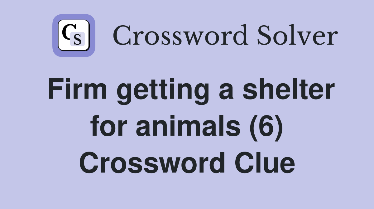 Firm getting a shelter for animals (6) Crossword Clue