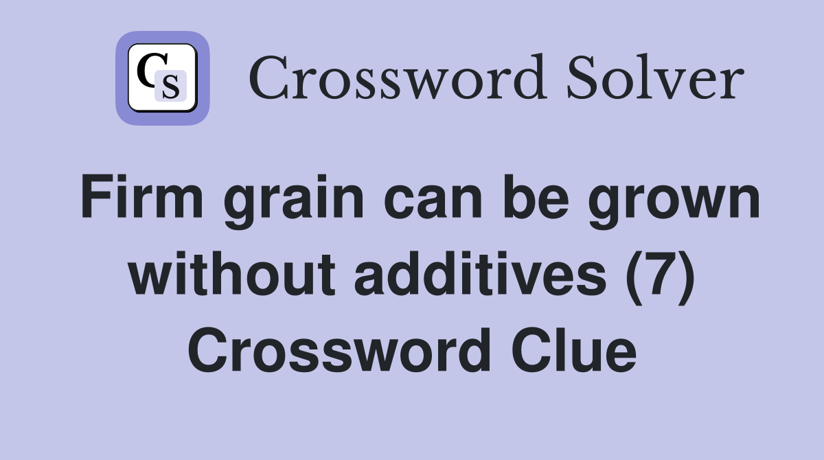 Firm grain can be grown without additives (7) Crossword Clue