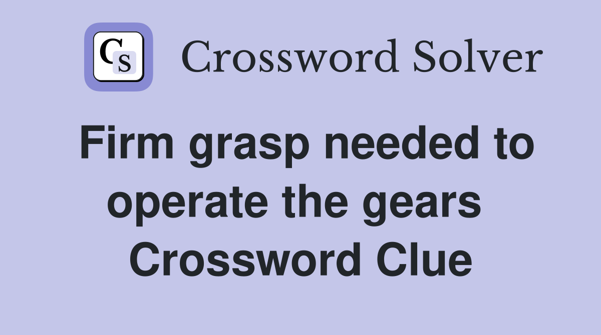 Firm grasp needed to operate the gears  Crossword Clue