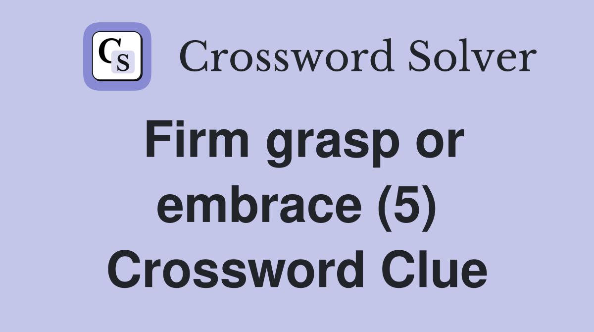 Firm grasp or embrace (5) Crossword Clue