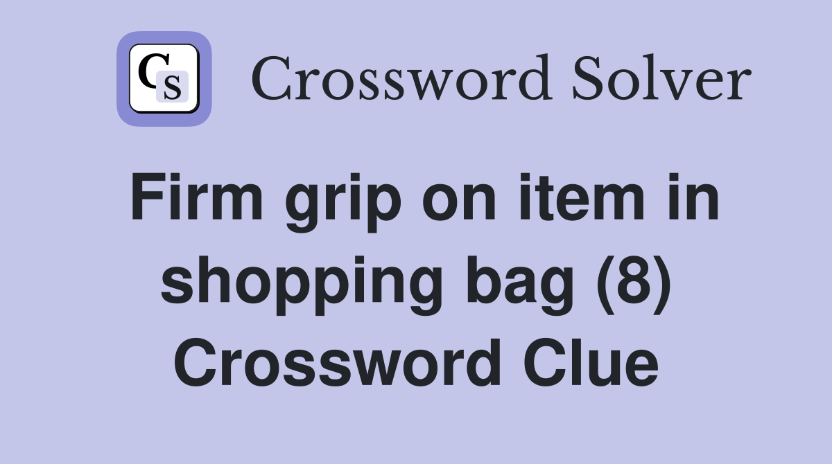 Firm grip on item in shopping bag (8) Crossword Clue