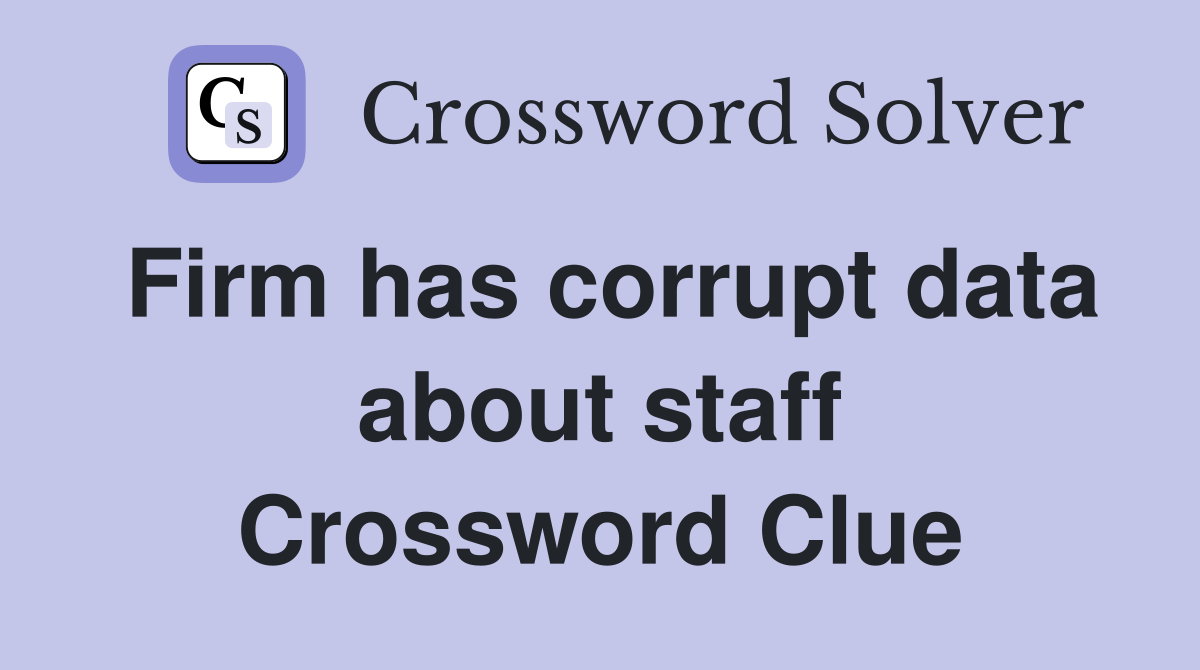 Firm has corrupt data about staff Crossword Clue