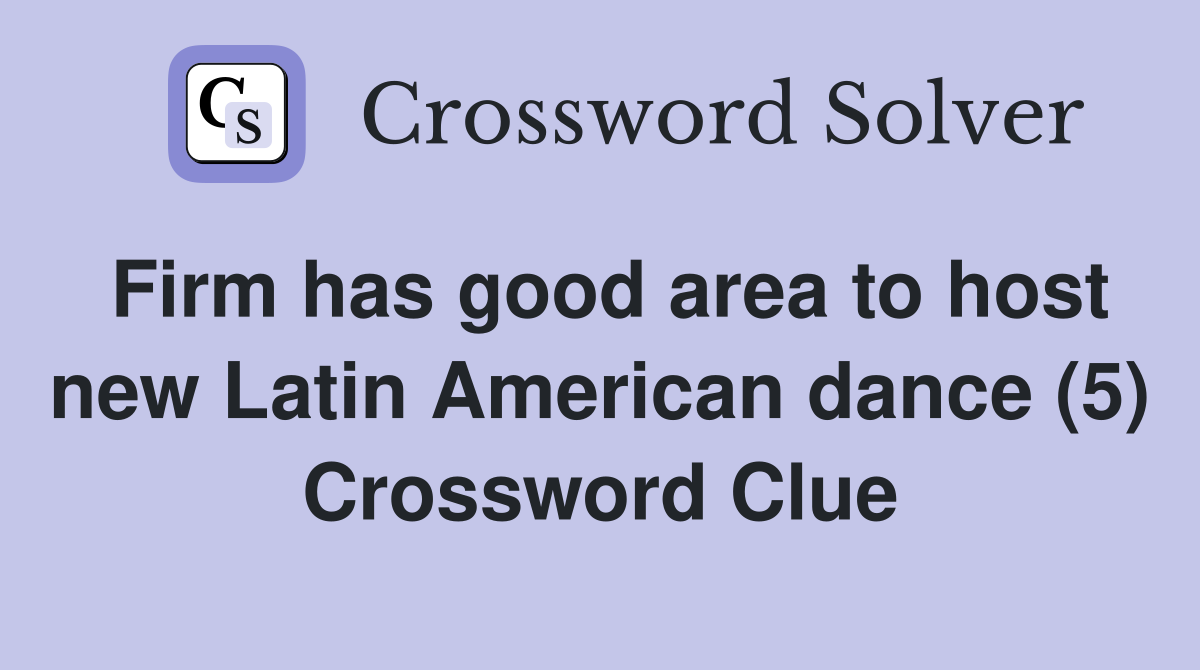Firm has good area to host new Latin American dance (5) Crossword Clue