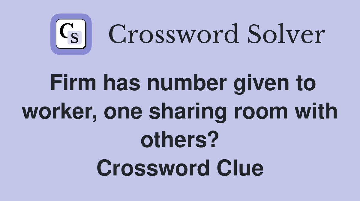 Firm has number given to worker, one sharing room with others? Crossword Clue