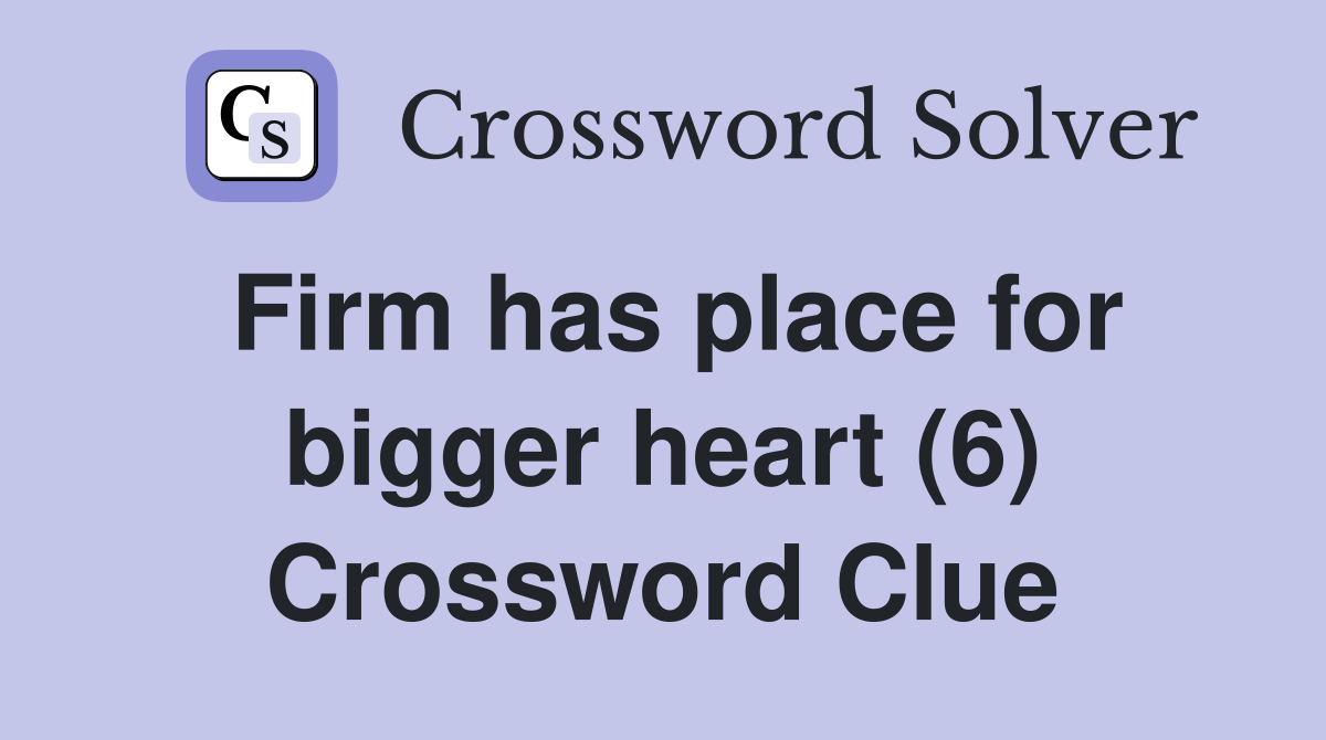 Firm has place for bigger heart (6) Crossword Clue