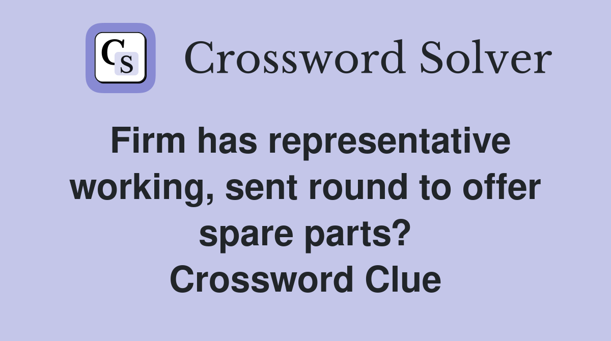 Firm has representative working, sent round to offer spare parts? Crossword Clue