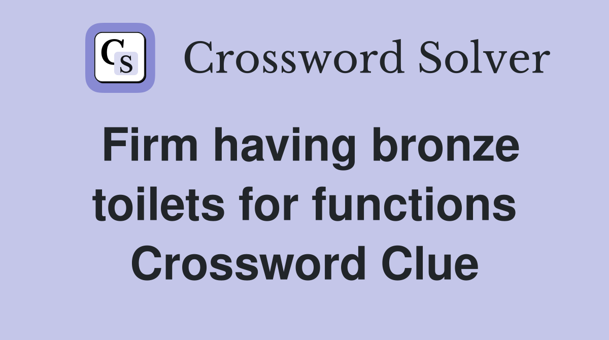 Firm having bronze toilets for functions Crossword Clue