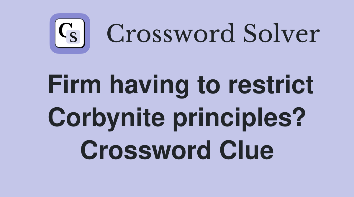 Firm having to restrict Corbynite principles? Crossword Clue
