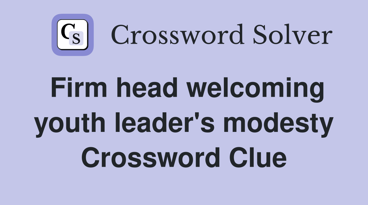 Firm head welcoming youth leader's modesty Crossword Clue