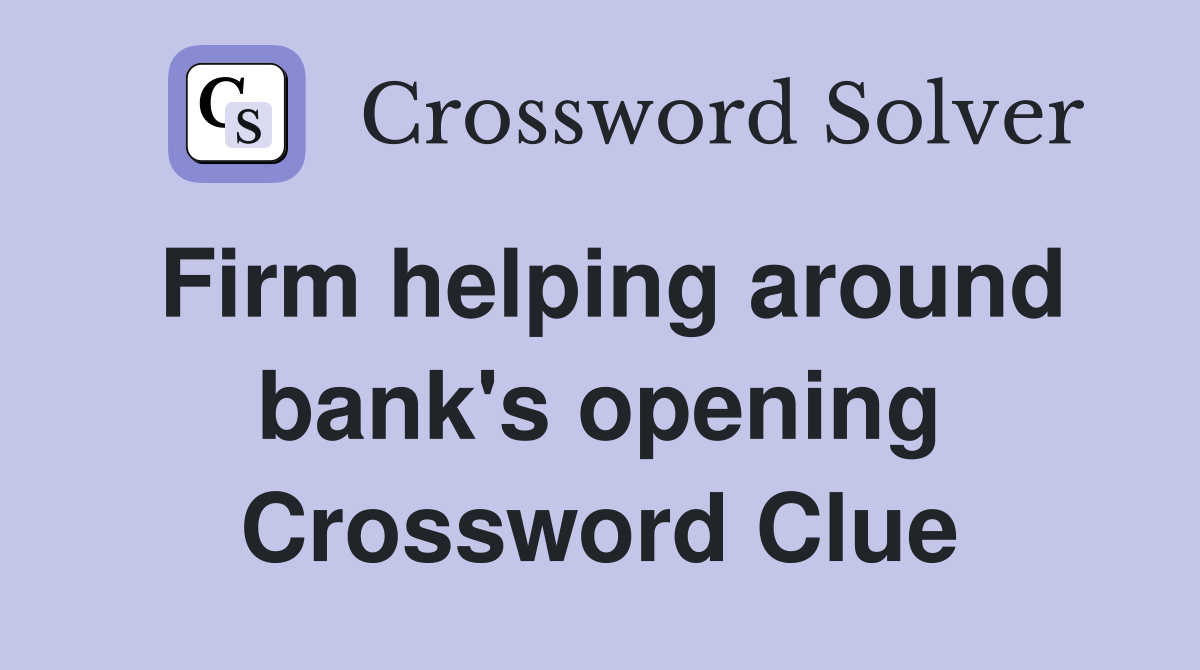 Firm helping around bank's opening Crossword Clue