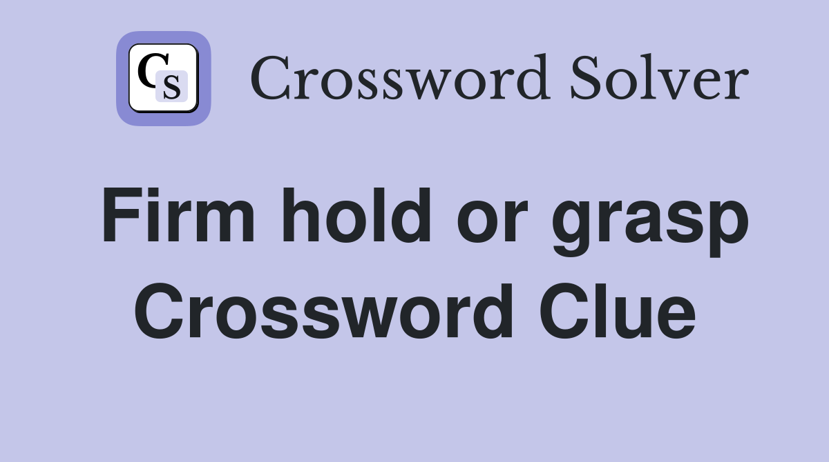 Firm hold or grasp Crossword Clue