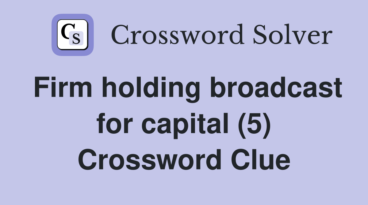 Firm holding broadcast for capital (5) Crossword Clue