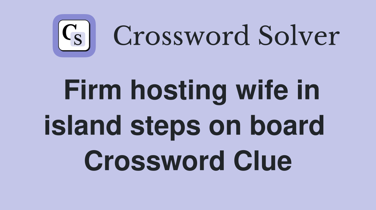 Firm hosting wife in island steps on board  Crossword Clue
