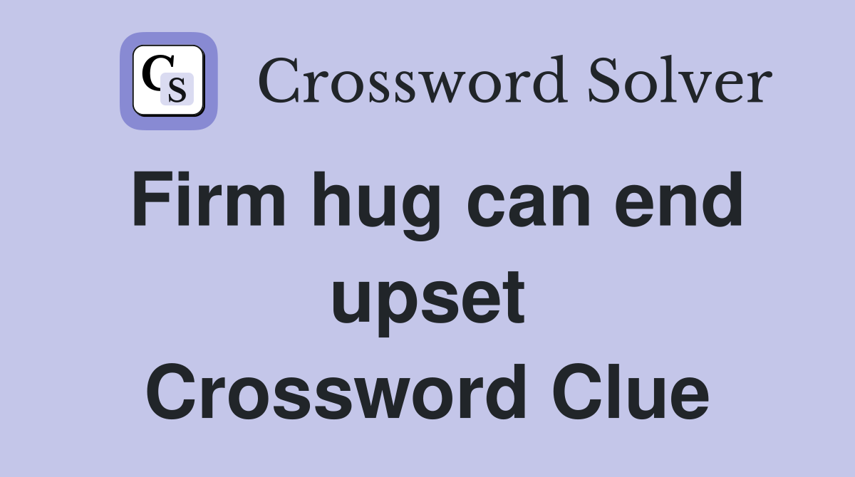 Firm hug can end upset Crossword Clue