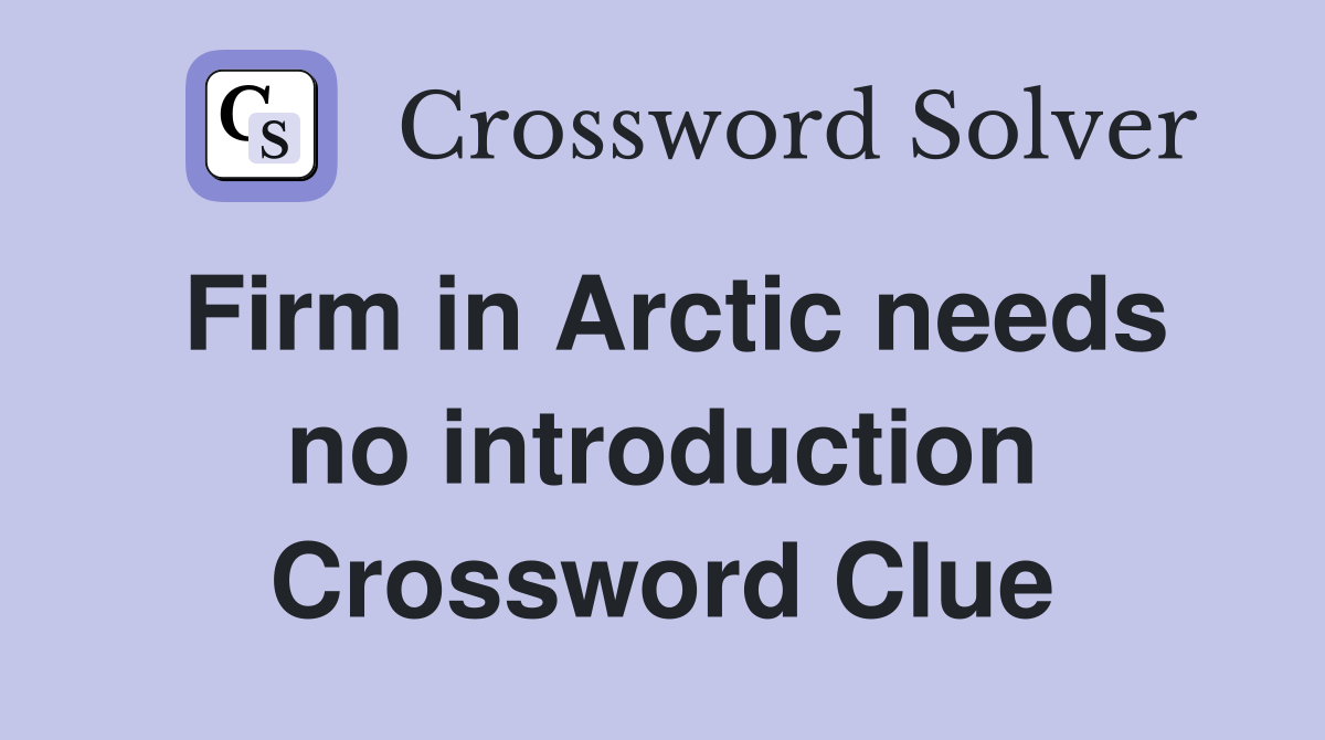 Firm in Arctic needs no introduction Crossword Clue