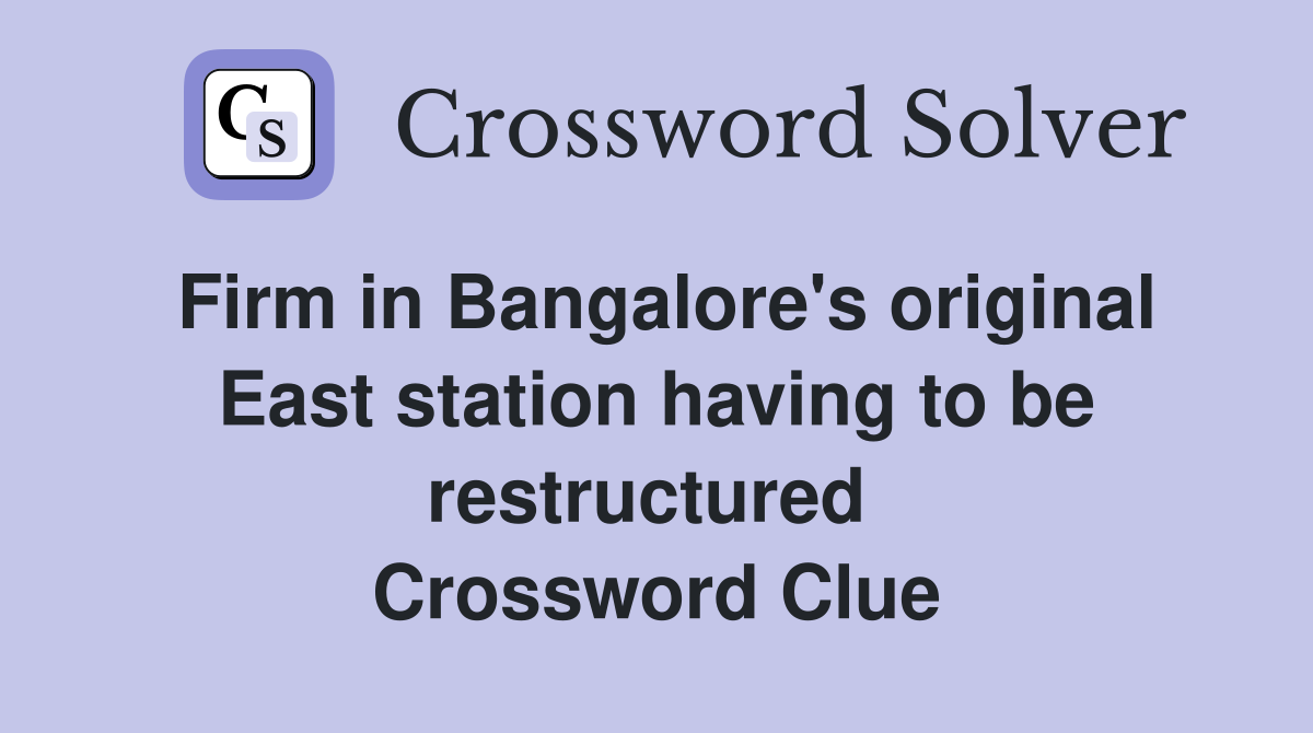 Firm in Bangalore's original East station having to be restructured  Crossword Clue
