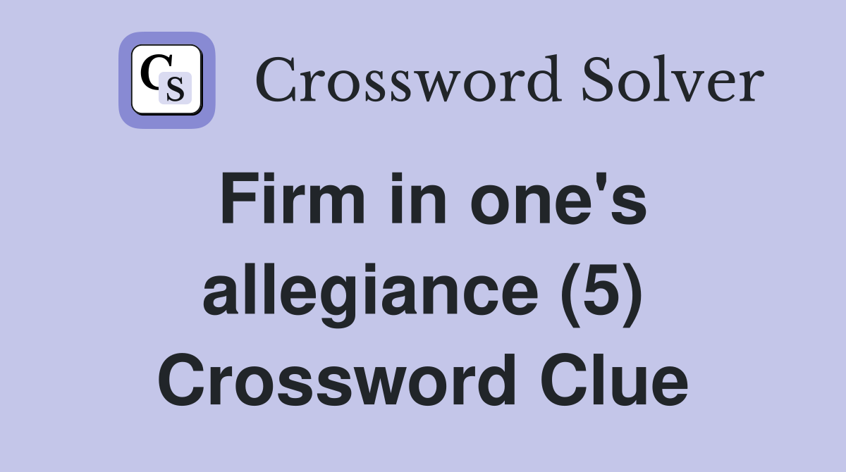 Firm in one's allegiance (5) Crossword Clue