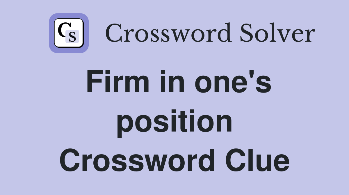 Firm in one's position Crossword Clue