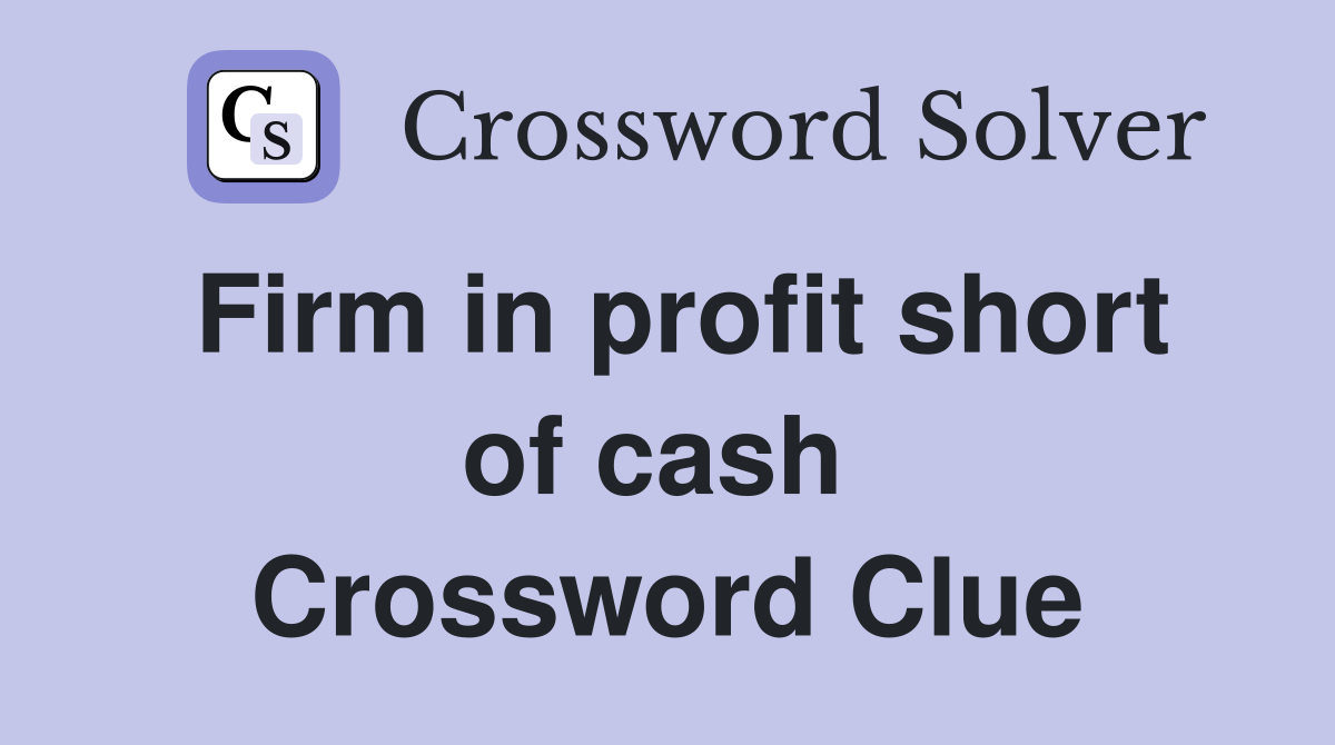 Firm in profit short of cash  Crossword Clue