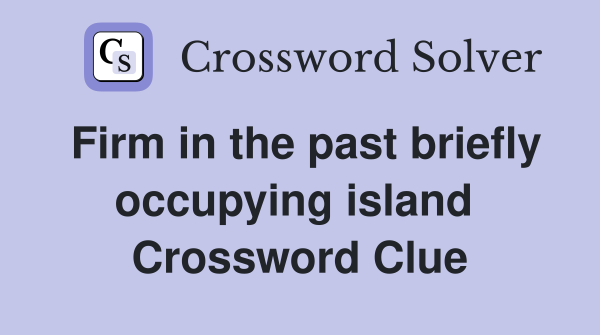Firm in the past briefly occupying island  Crossword Clue