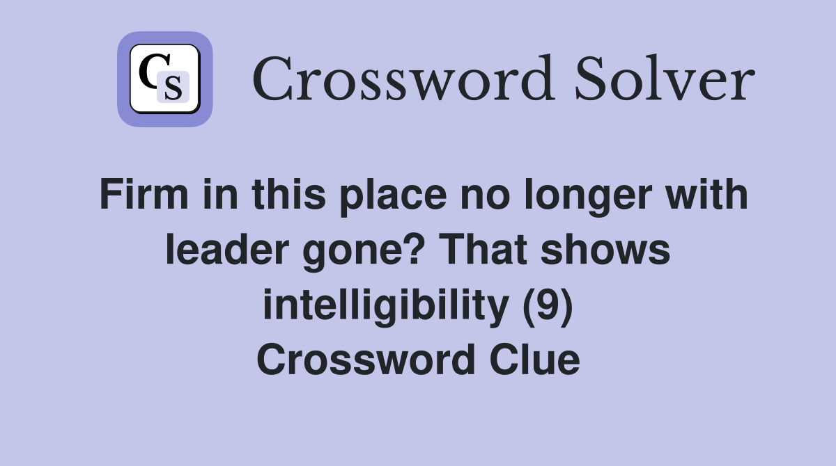 Firm in this place no longer with leader gone? That shows intelligibility (9) Crossword Clue