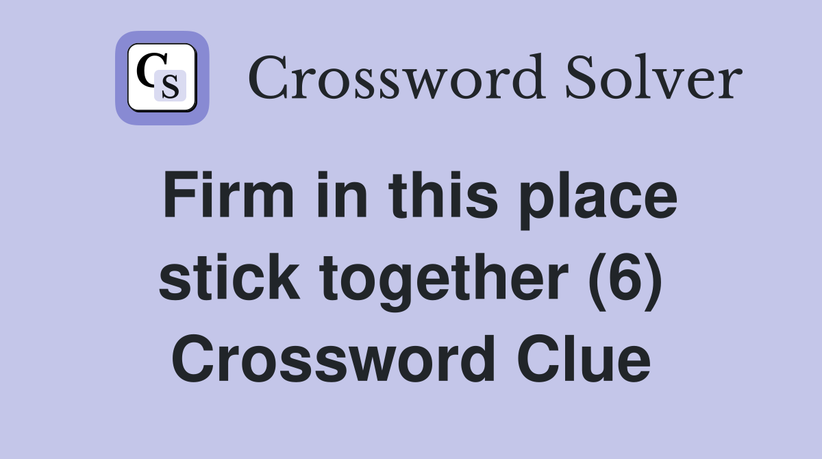 Firm in this place stick together (6) Crossword Clue
