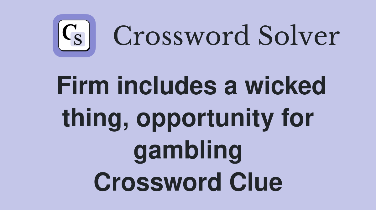 Firm includes a wicked thing, opportunity for gambling Crossword Clue