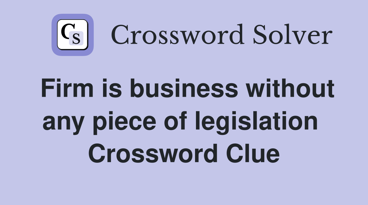 Firm is business without any piece of legislation  Crossword Clue