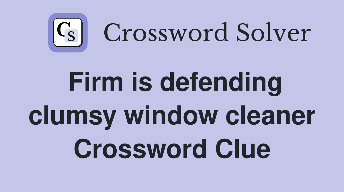 Firm is defending clumsy window cleaner Crossword Clue