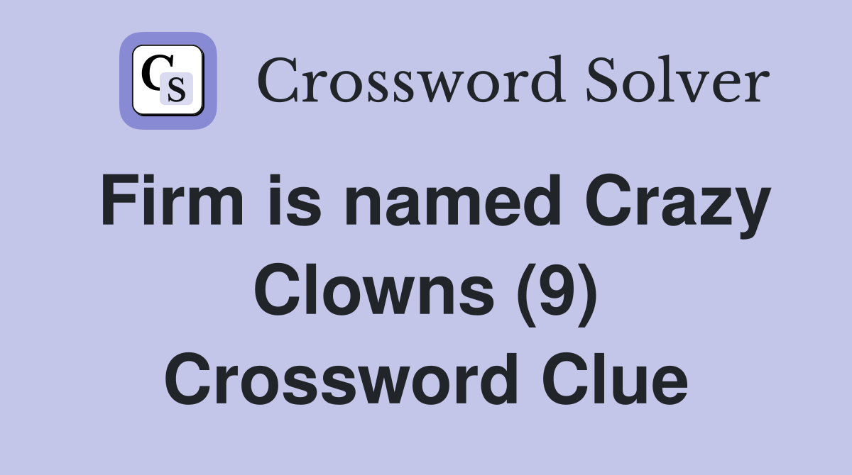 Firm is named Crazy Clowns (9) Crossword Clue