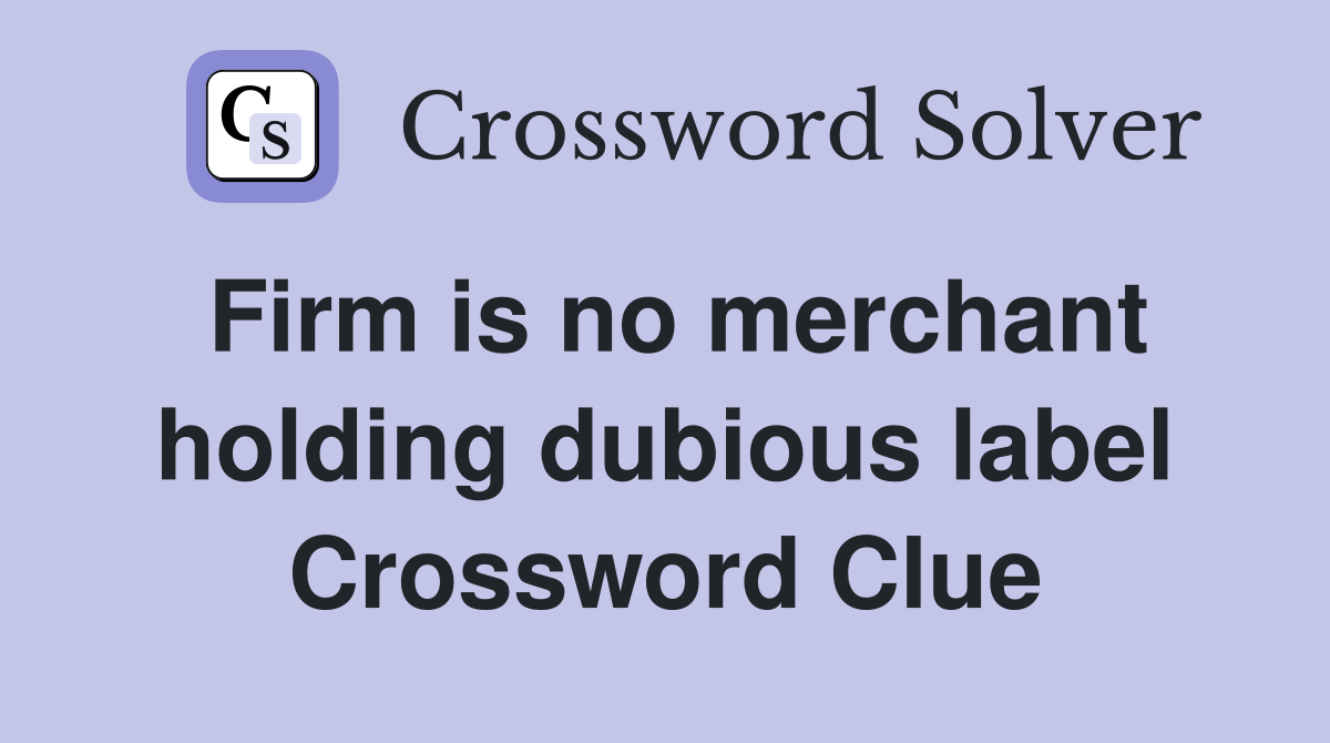 Firm is no merchant holding dubious label Crossword Clue