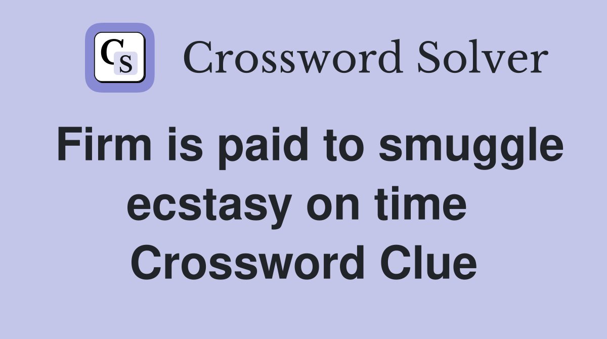 Firm is paid to smuggle ecstasy on time  Crossword Clue
