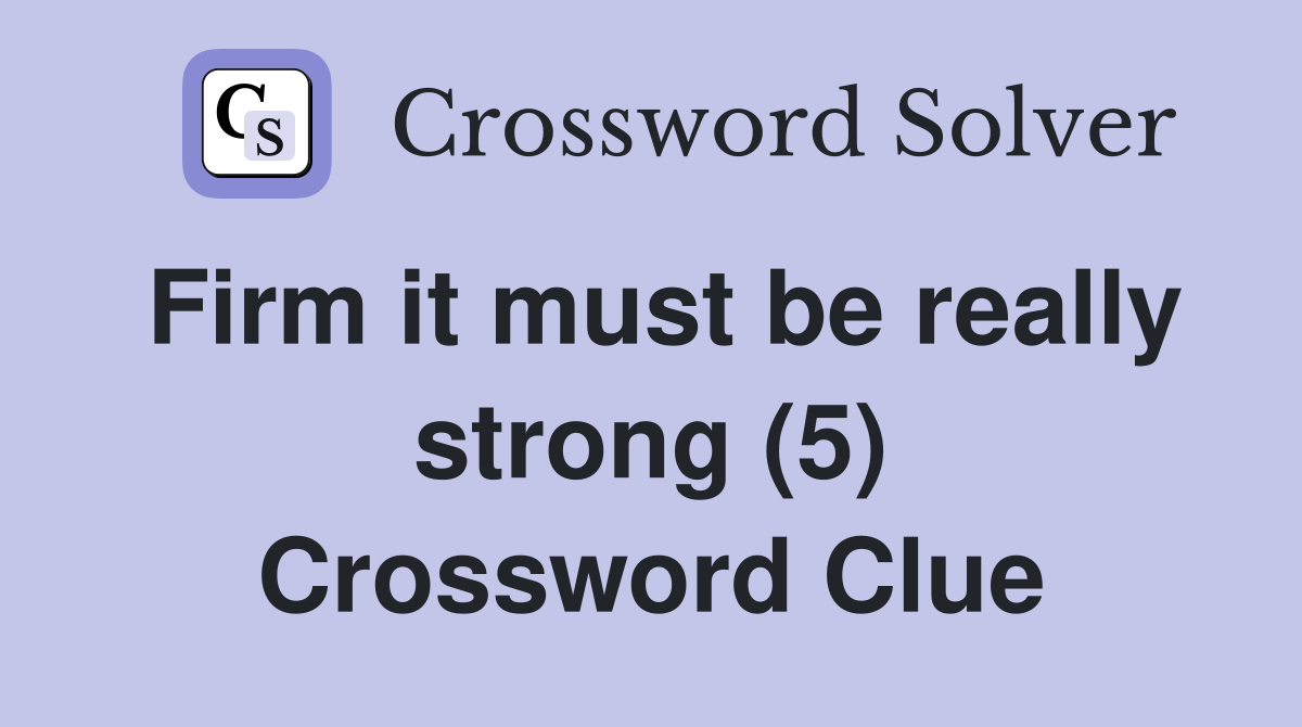 Firm it must be really strong (5) Crossword Clue