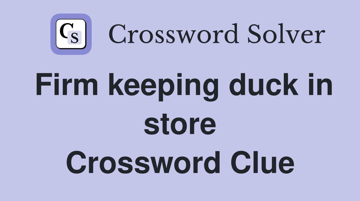Firm keeping duck in store Crossword Clue
