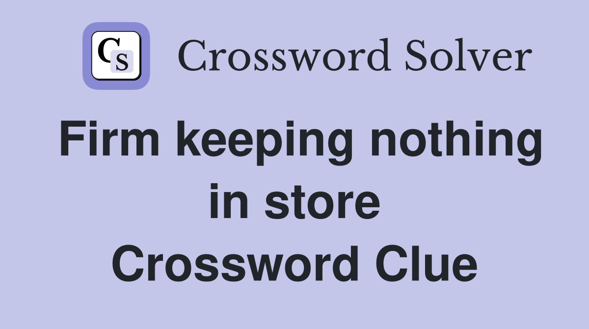 Firm keeping nothing in store Crossword Clue