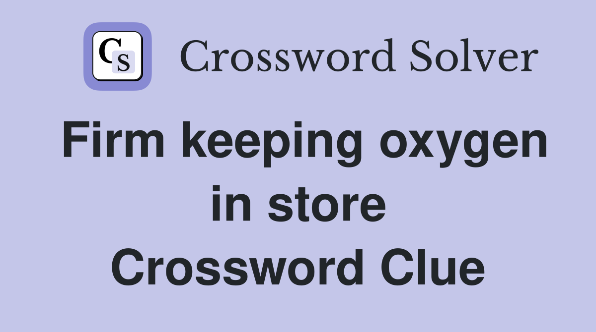 Firm keeping oxygen in store Crossword Clue