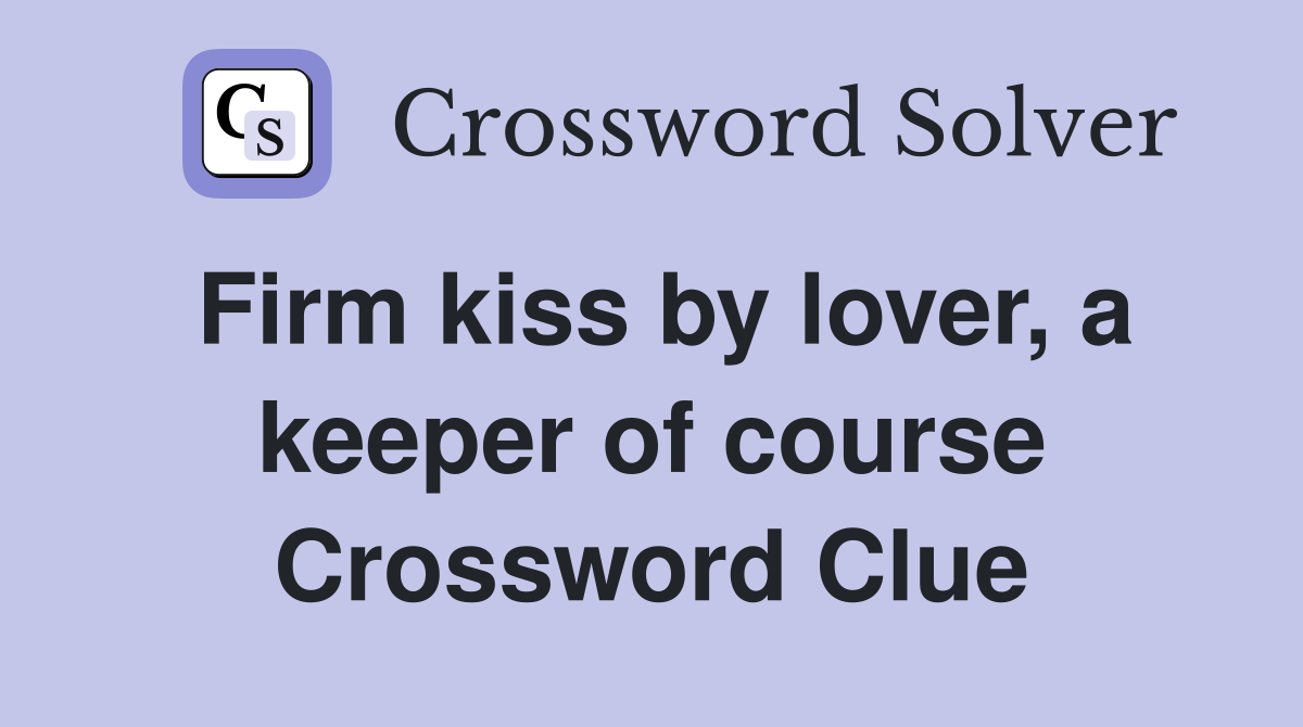 Firm kiss by lover, a keeper of course Crossword Clue