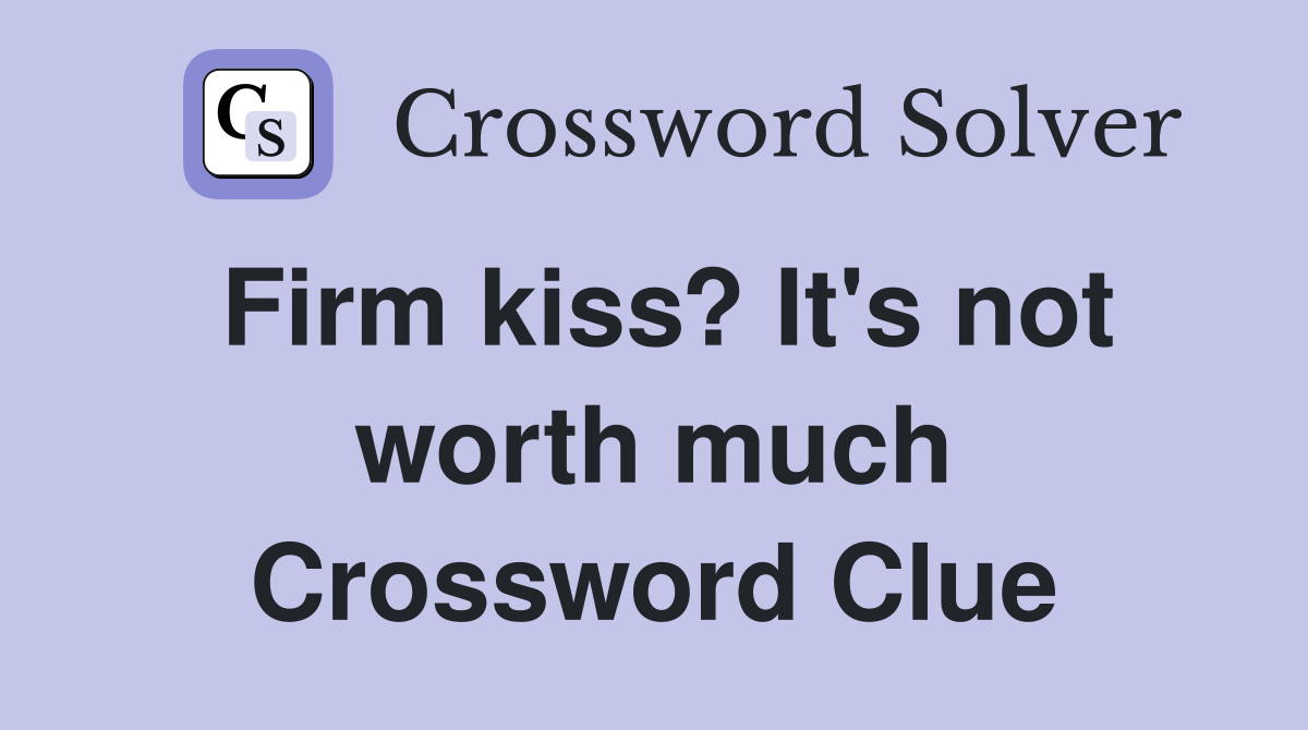Firm kiss? It's not worth much Crossword Clue