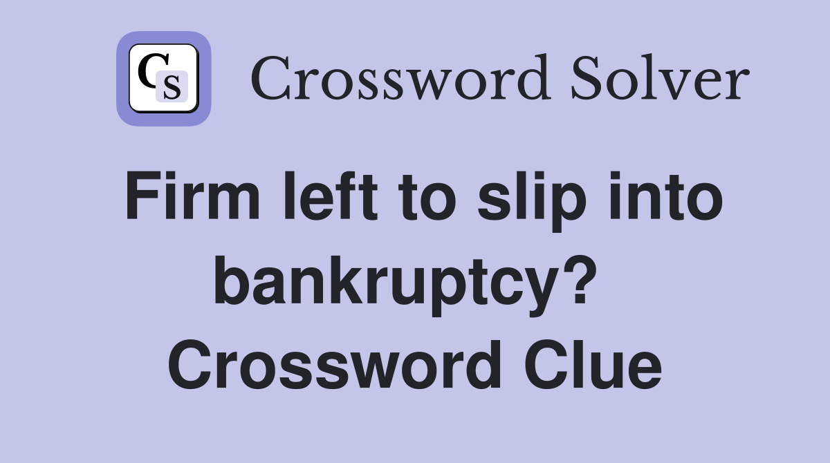 Firm left to slip into bankruptcy?  Crossword Clue