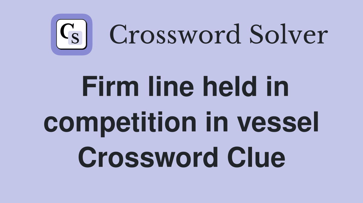 Firm line held in competition in vessel Crossword Clue