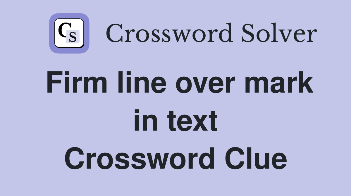 Firm line over mark in text Crossword Clue