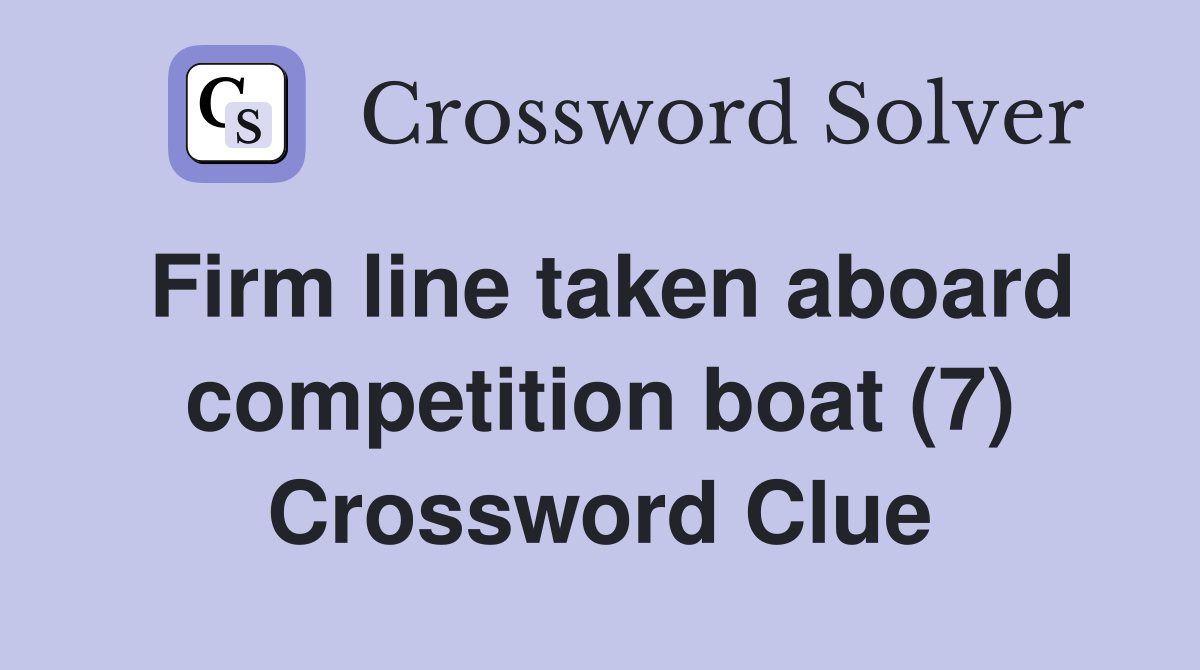 Firm line taken aboard competition boat (7) Crossword Clue