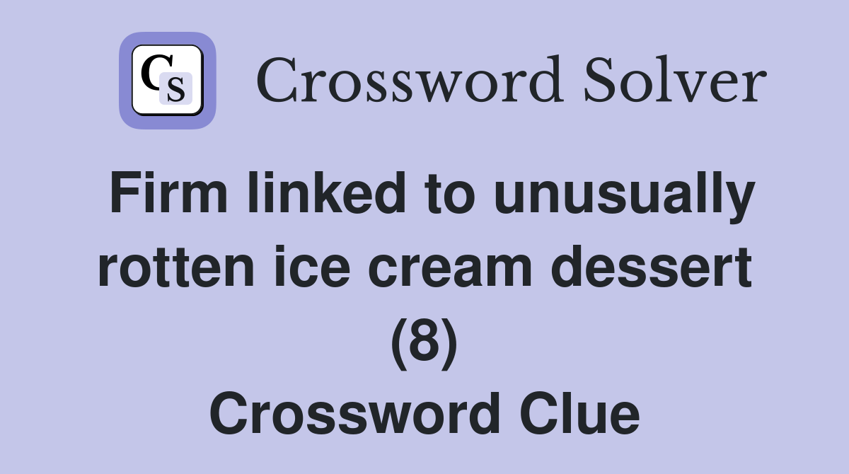 Firm linked to unusually rotten ice cream dessert (8) Crossword Clue
