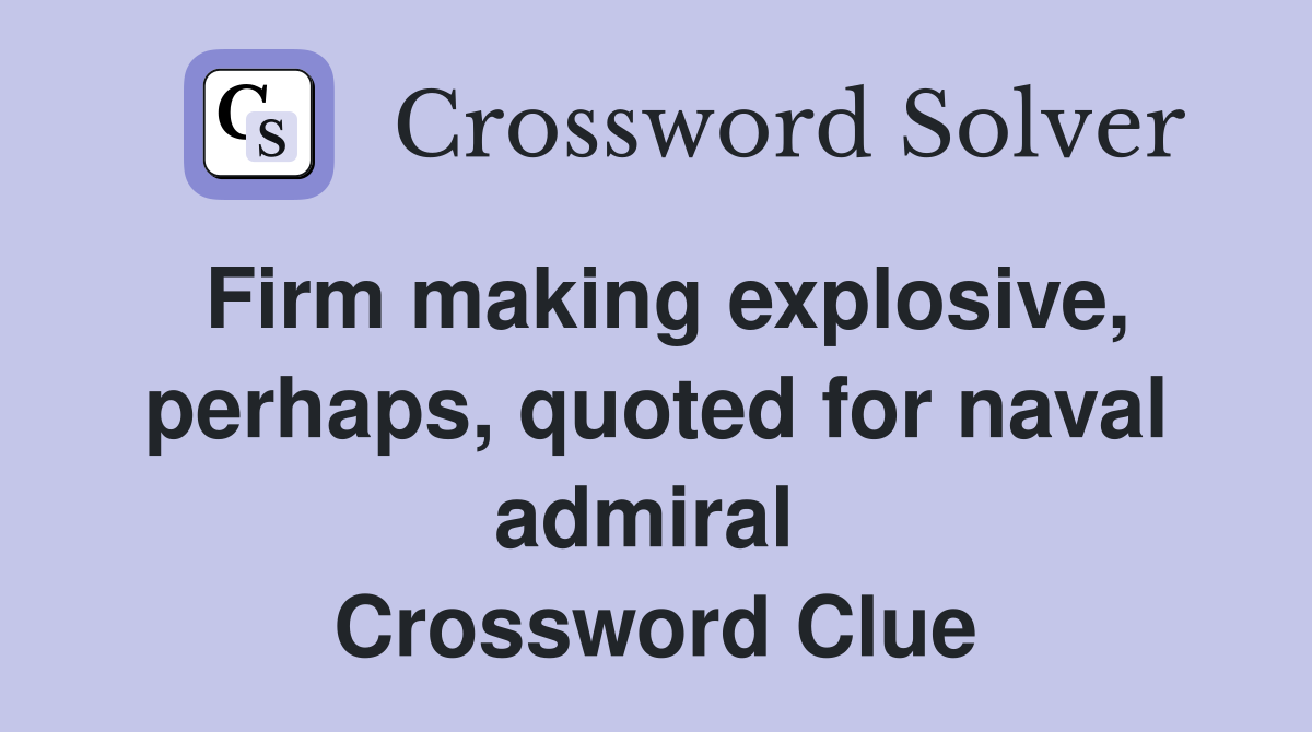 Firm making explosive, perhaps, quoted for naval admiral  Crossword Clue