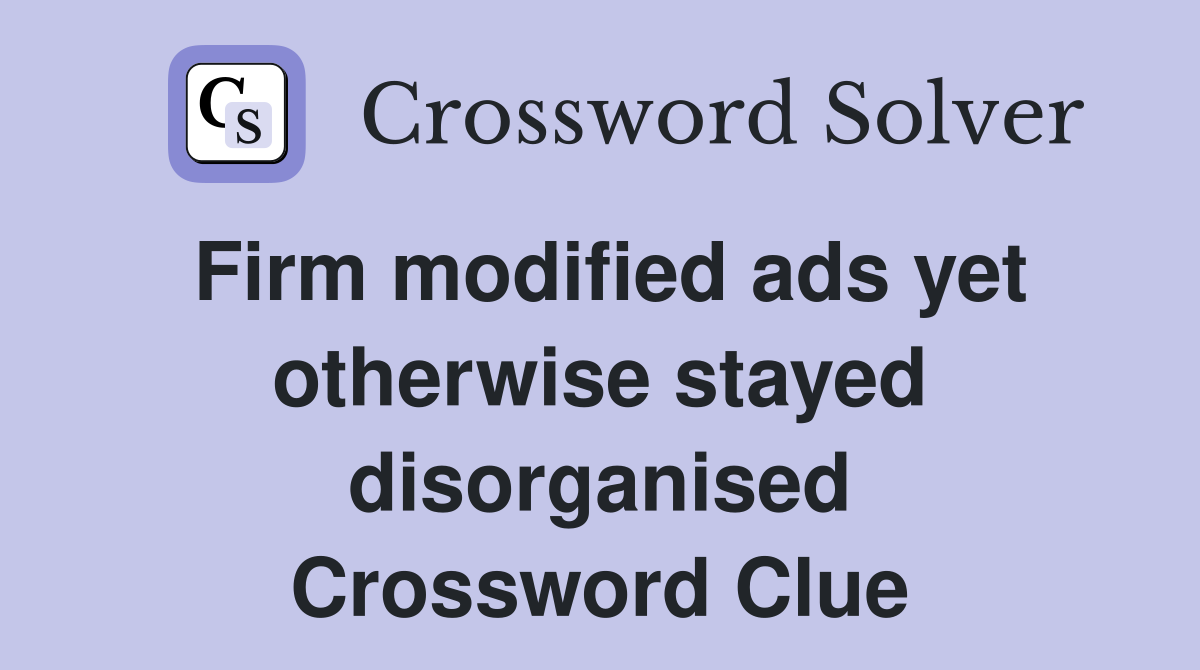 Firm modified ads yet otherwise stayed disorganised Crossword Clue