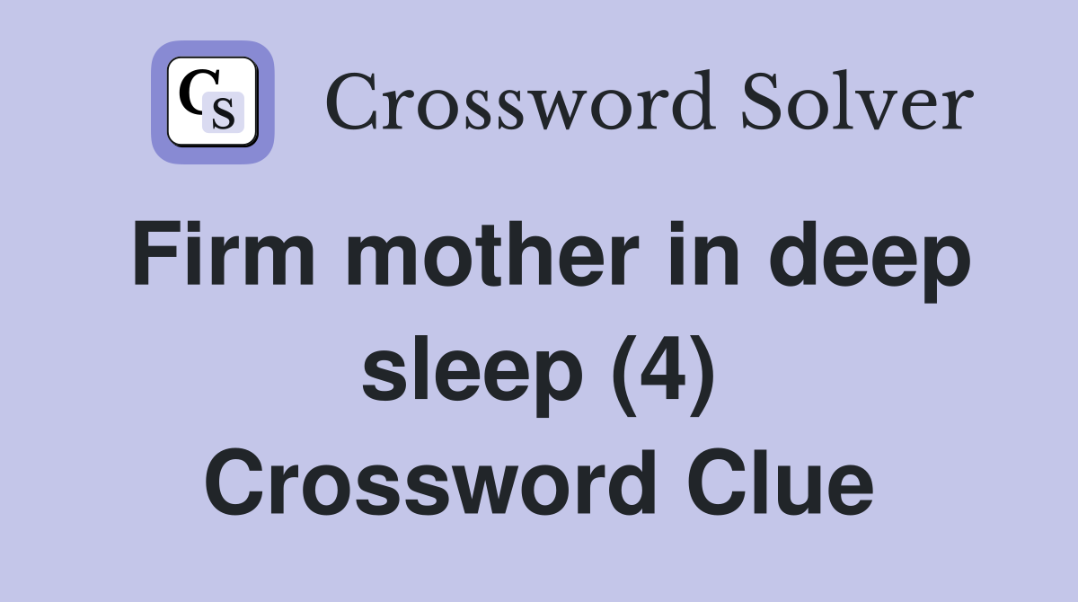 Firm mother in deep sleep (4) Crossword Clue