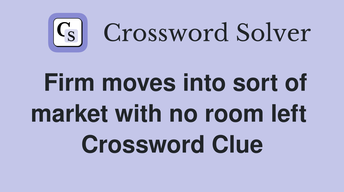 Firm moves into sort of market with no room left  Crossword Clue