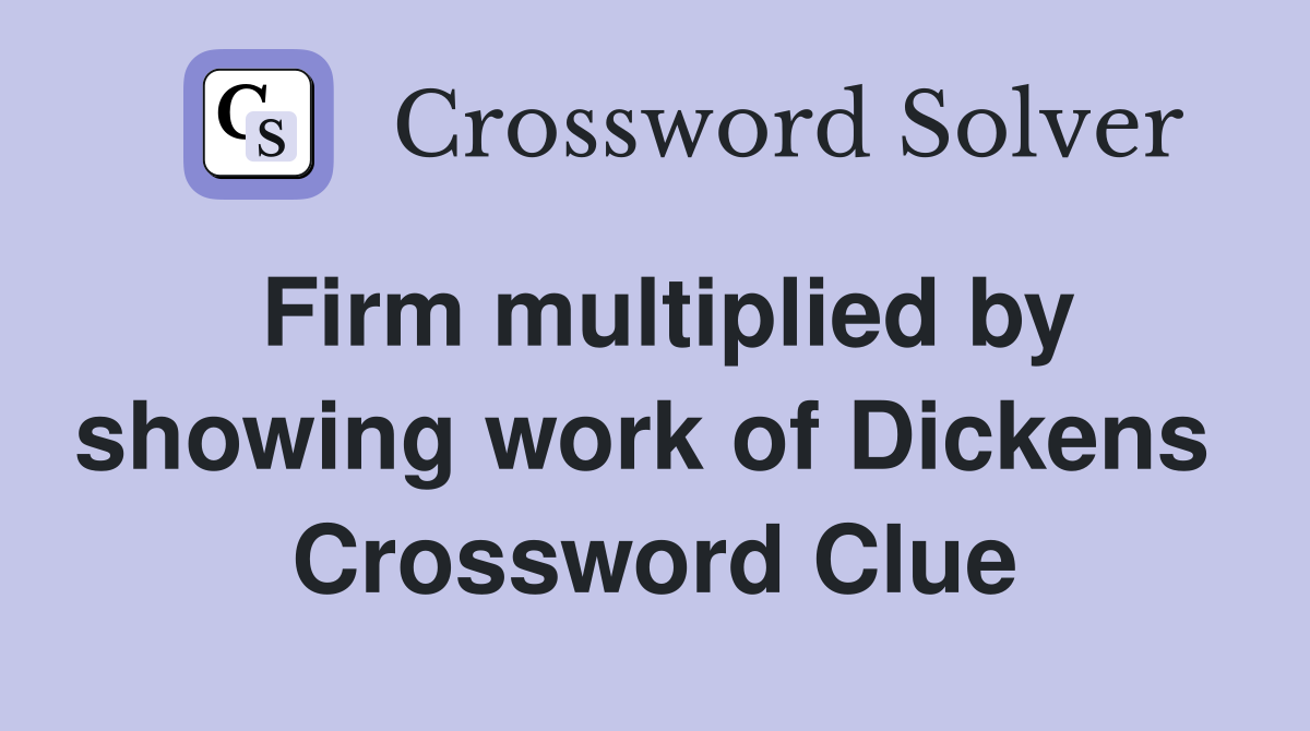 Firm multiplied by showing work of Dickens  Crossword Clue