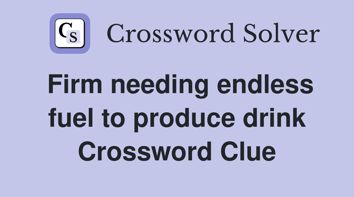 Firm needing endless fuel to produce drink Crossword Clue